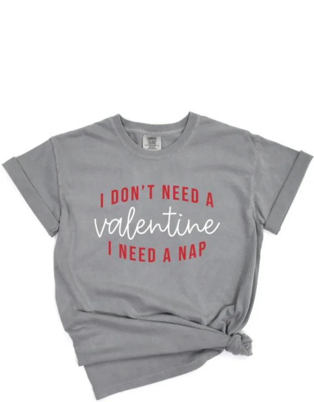 I Don't Need A Valentine, I Need A Nap - Garment Dyed Graphic T-shirt